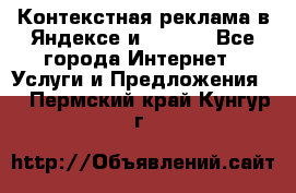 Контекстная реклама в Яндексе и Google - Все города Интернет » Услуги и Предложения   . Пермский край,Кунгур г.